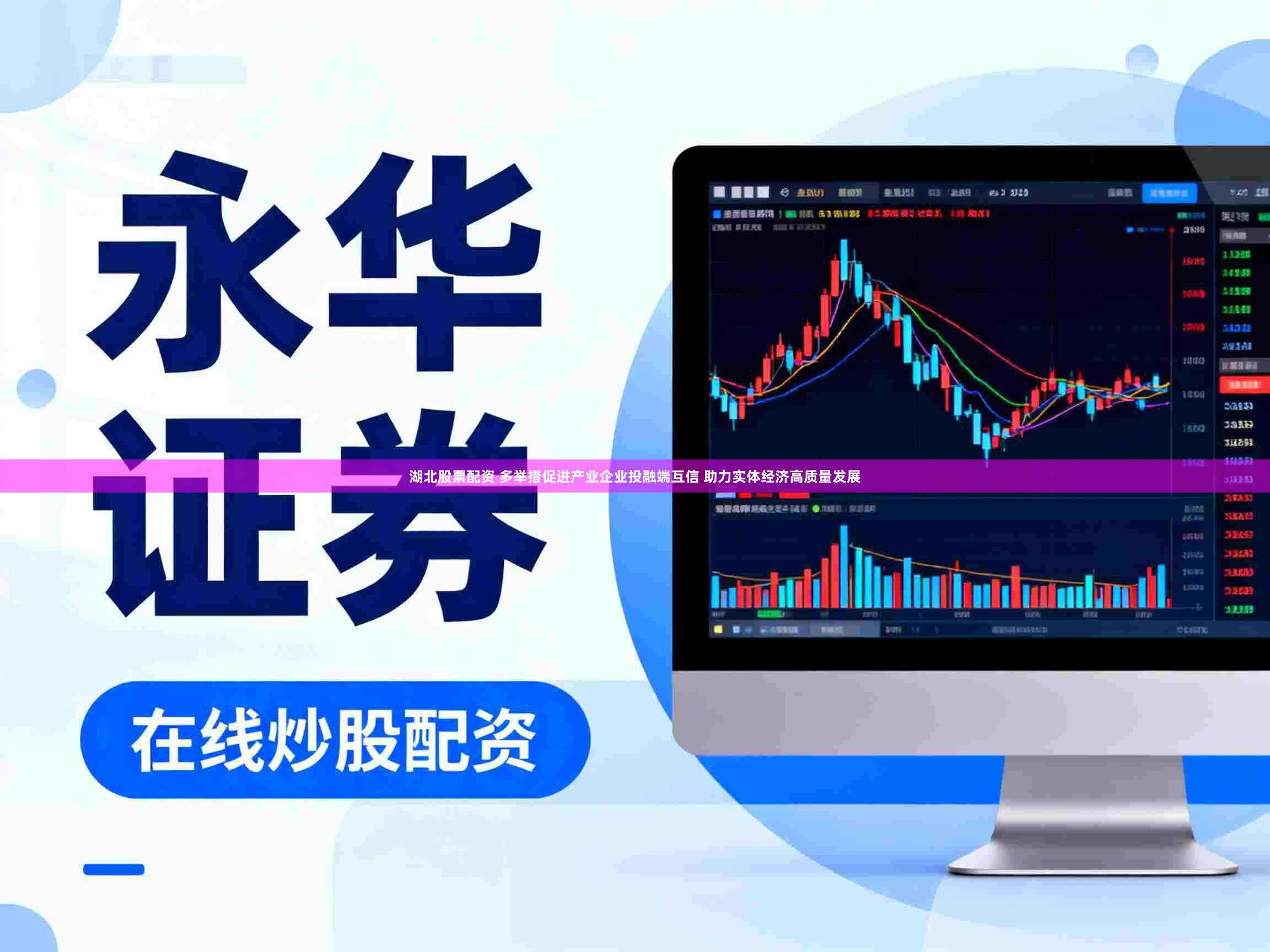 湖北股票配资 多举措促进产业企业投融端互信 助力实体经济高质量发展