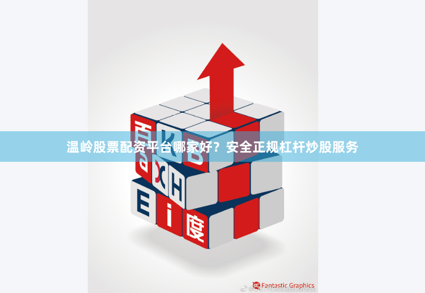 温岭股票配资平台哪家好？安全正规杠杆炒股服务