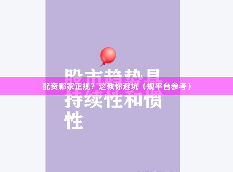 配资哪家正规？这教你避坑（规平台参考）
